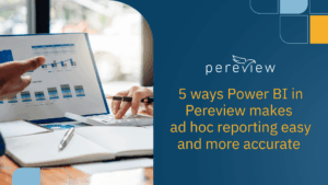 5 ways Power BI in Pereview makes ad hoc reporting easy and more accurate